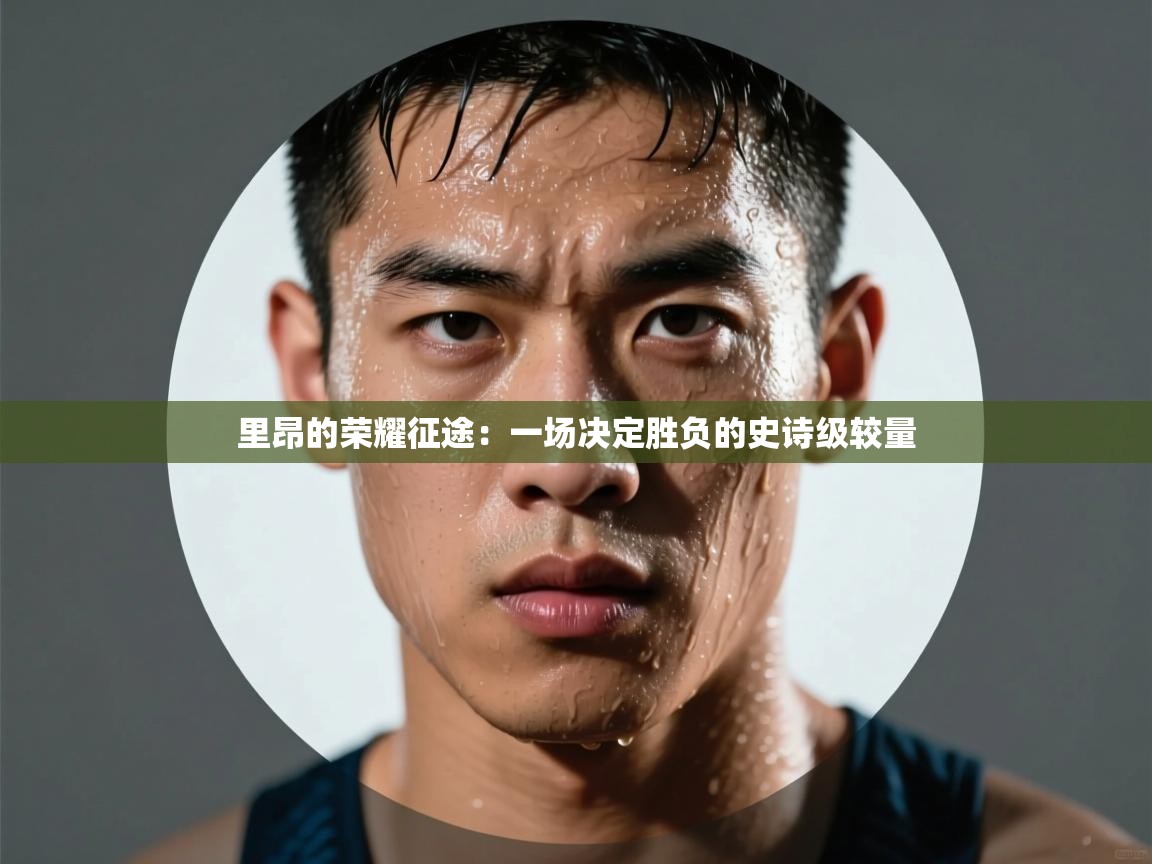 里昂的荣耀征途:一场决定胜负的史诗级较量 第1张